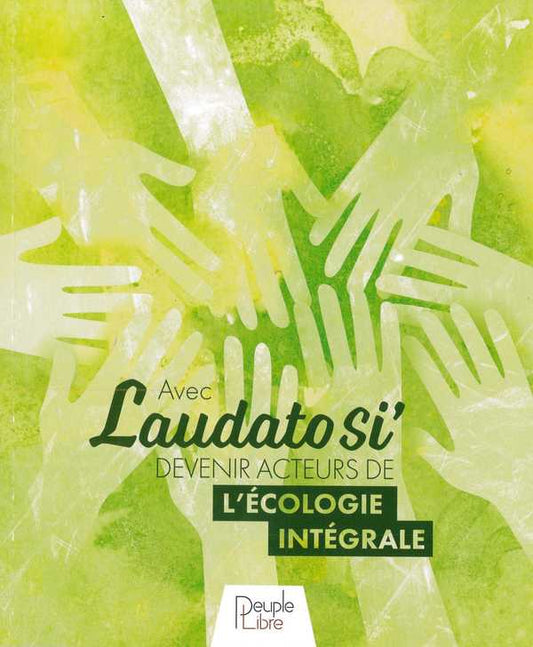 Avec Laudato Si' Devenir acteurs de l'écologie intégrale