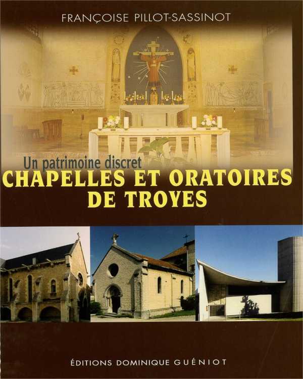 Chapelles et oratoires de troyes - un patrimoine discret